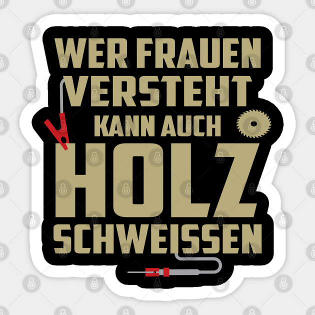 Wer Frauen versteht kann auch Holz Schweißen Lustige Sprueche